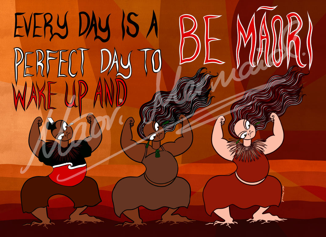 Everyday is a Perfect Day to Wake up and be Māori